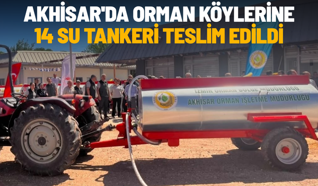 Akhisar'da orman köylerine 14 su tankeri teslim edildi