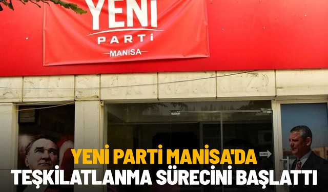 YENİ Parti Manisa'da teşkilatlanma sürecini başlattı