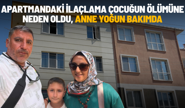 Apartmandaki ilaçlama çocuğun ölümüne neden oldu, anne yoğun bakımda