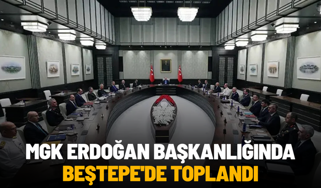 MGK Erdoğan başkanlığında Beştepe'de toplandı