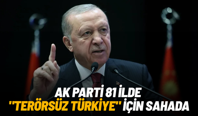 AK Parti 81 ilde "Terörsüz Türkiye" için sahada