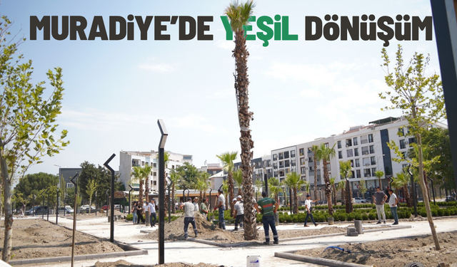 Muradiye'de yeşil dönüşüm