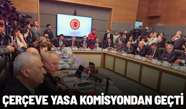 SON DAKİKA... Çerçeve yasa komisyondan geçti