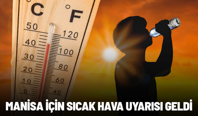 Manisa için sıcak hava uyarısı geldi