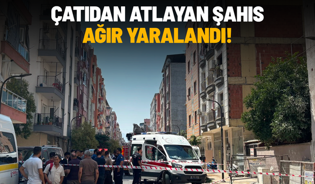 Çatıdan atlayan şahıs ağır yaralandı