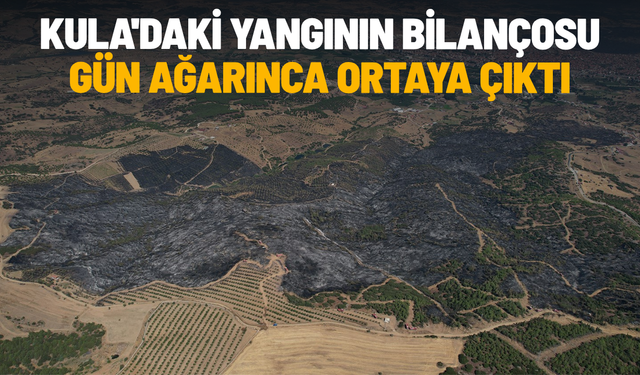 Kula'daki yangının bilançosu gün ağarınca ortaya çıktı
