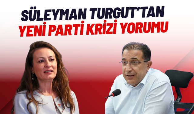 Süleyman Turgut’tan YENİ Parti krizi yorumu