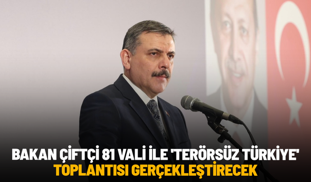Bakan Çiftçi 81 vali ile 'Terörsüz Türkiye' toplantısı gerçekleştirecek
