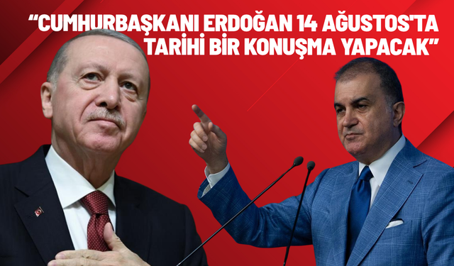 AK Parti Sözcüsü Çelik: Cumhurbaşkanı Erdoğan 14 Ağustos'ta tarihi bir konuşma yapacak