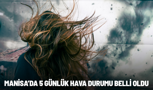Manisa’da 5 günlük hava durumu belli oldu
