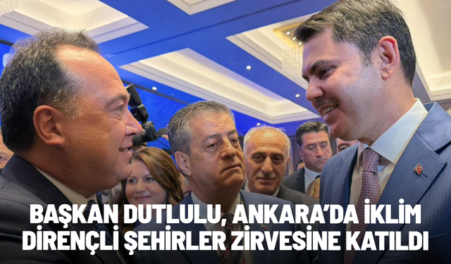 Başkan Dutlulu, Ankara’da iklim dirençli şehirler zirvesine katıldı