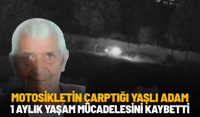 Motosikletin çarptığı yaşlı adam 1 aylık yaşam mücadelesini kaybetti