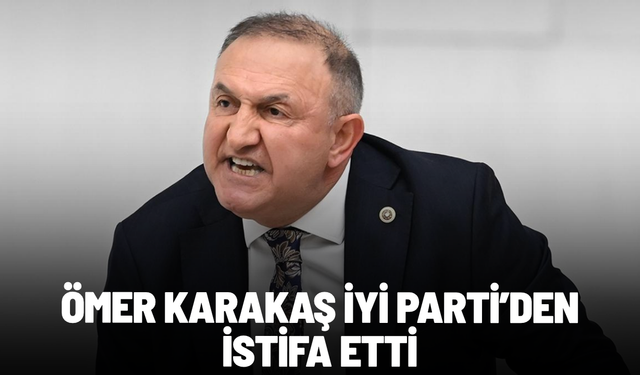 İYİ Parti Aydın Milletvekili Ömer Karakaş, partisinden istifa etti