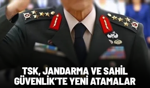 TSK, Jandarma ve Sahil Güvenlik’te yeni atamalar