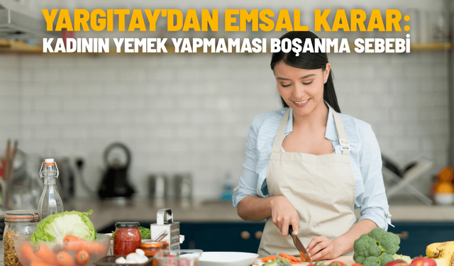 Yargıtay'dan emsal karar: Kadının yemek yapmaması boşanma sebebi