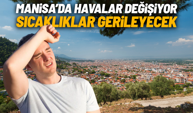 Manisa’da hava değişiyor: Sıcaklıklar gerileyecek