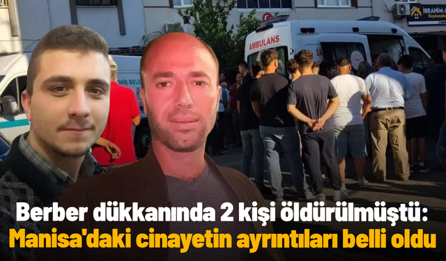 Berber dükkanında 2 kişi öldürülmüştü: Manisa'daki cinayetin ayrıntıları belli oldu