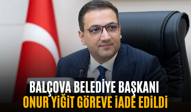 Balçova Belediye Başkanı Onur Yiğit göreve iade edildi