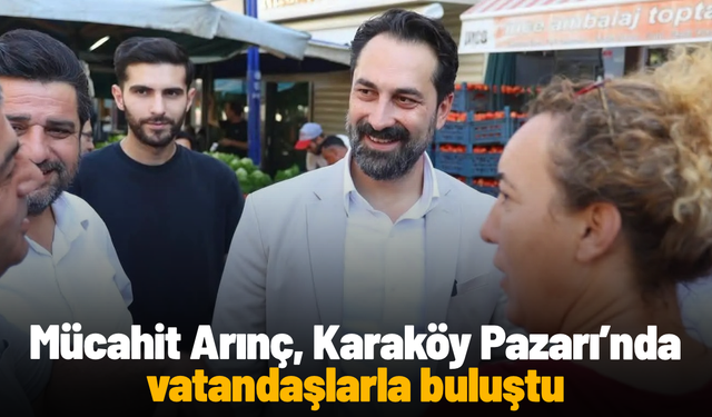 Mücahit Arınç, Karaköy Pazarı’nda vatandaşlarla buluştu
