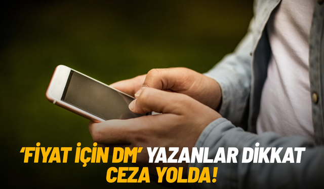 Ticaret Bakanlığı uyardı: Sosyal medyada 'Fiyat için DM' yazana ceza geliyor