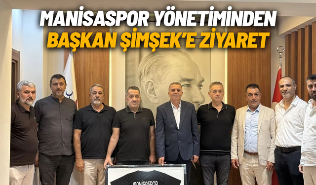 Manisaspor yönetiminden Başkan Şimşek’e ziyaret