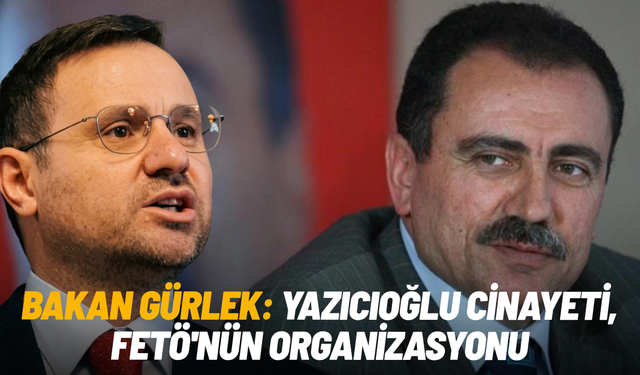Bakan Gürlek: Yazıcıoğlu cinayeti, FETÖ'nün organizasyonu