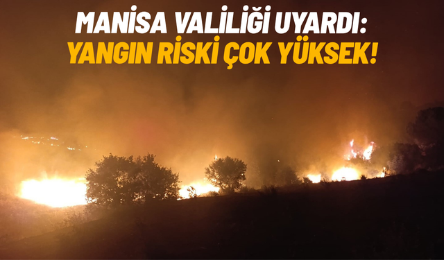 Manisa Valiliği uyardı: Yangın riski çok yüksek