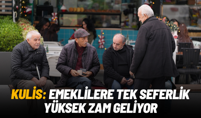 Kulis: Emeklilere tek seferlik yüksek zam geliyor