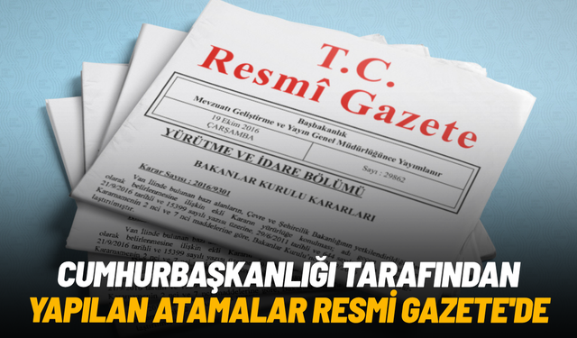 Cumhurbaşkanlığı tarafından yapılan atamalar Resmi Gazete'de