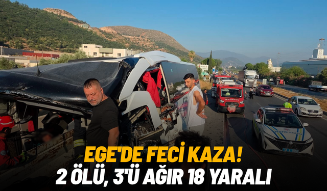 Ege'de feci kaza: 2 ölü, 3'ü ağır 18 yaralı