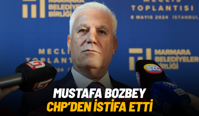 Mustafa Bozbey CHP’den istifa etti
