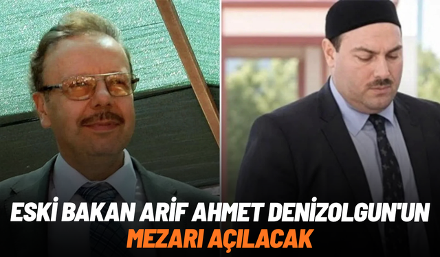 Eski Bakan Arif Ahmet Denizolgun'un mezarı açılacak