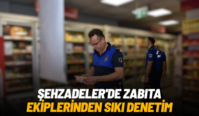 Şehzadeler'de zabıta ekiplerinden sıkı denetim