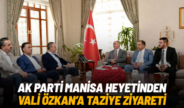 AK Parti Manisa heyetinden Vali Özkan’a taziye ziyareti