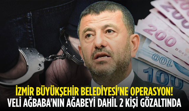 İzmir Soruşturmasında Yeni Gözaltılar: Veli Ağbaba'nın Ağabeyi Yakalandı