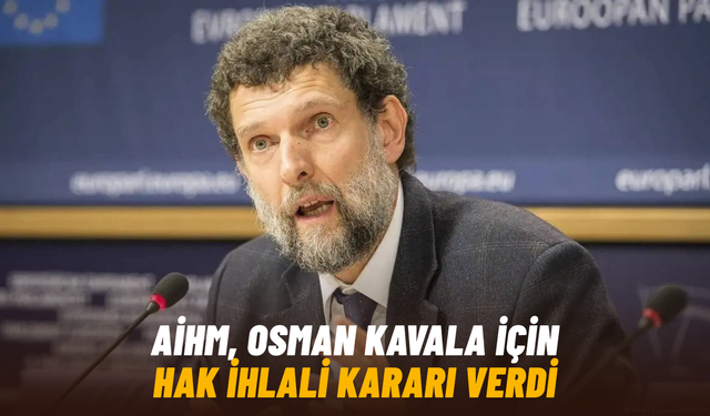 AİHM, Osman Kavala için hak ihlali kararı verdi