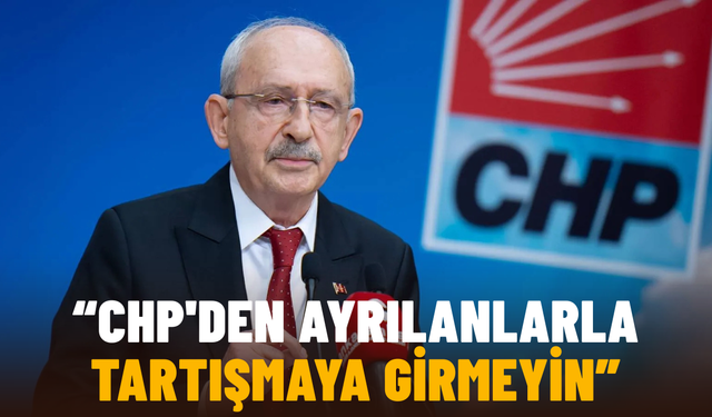Kılıçdaroğlu: CHP'den ayrılanlarla tartışmaya girmeyin