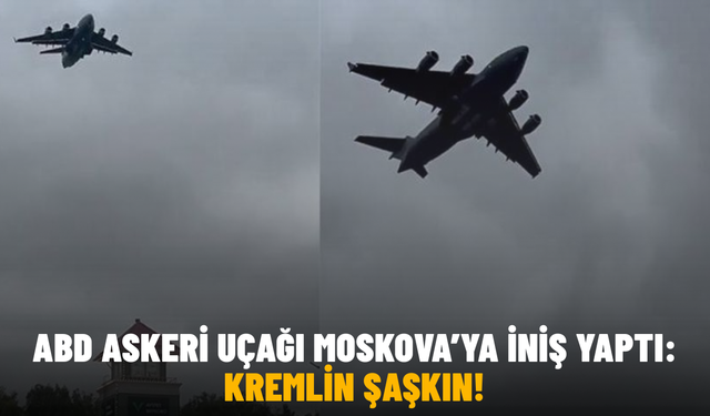 ABD askeri uçağı Moskova’ya iniş yaptı: Kremlin şaşkın