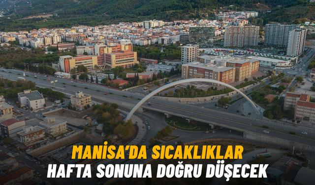 Manisa’da sıcaklıklar hafta sonuna doğru düşecek