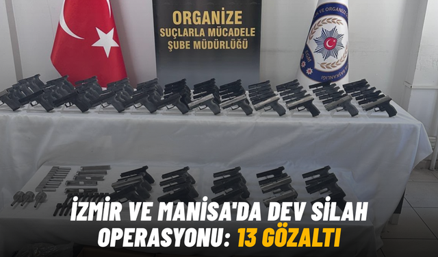 İzmir ve Manisa'da dev silah operasyonu: 13 gözaltı