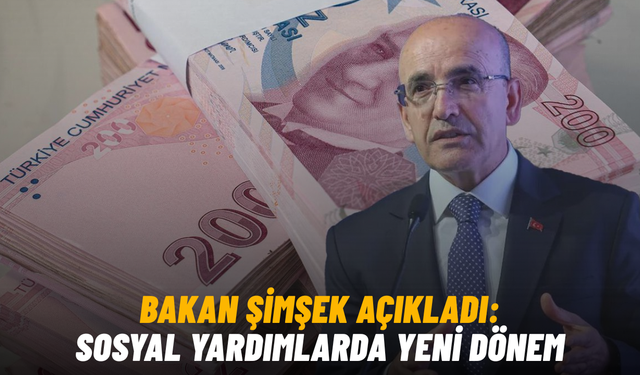 Bakan Şimşek açıkladı: Sosyal yardımlarda yeni dönem