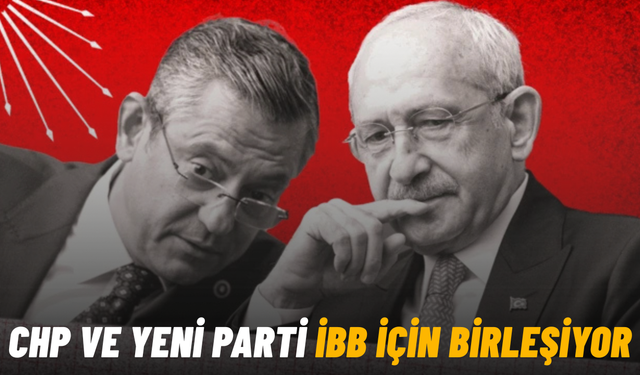 CHP ve Yeni Parti İBB için birleşiyor
