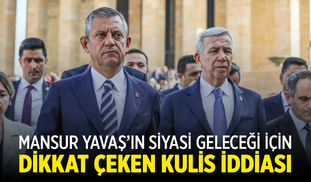Mansur Yavaş’ın Siyasi Geleceği İçin Dikkat Çeken Kulis İddiası