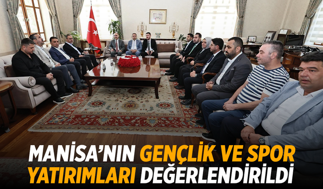 Manisa’nın gençlik ve spor yatırımları değerlendirildi