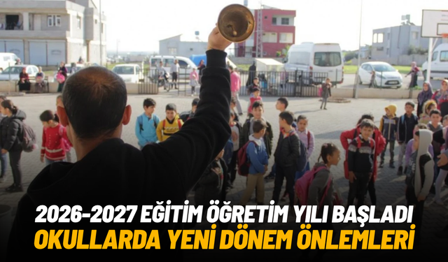 2026-2027 eğitim öğretim yılı başladı: Okullarda yeni dönem önlemleri