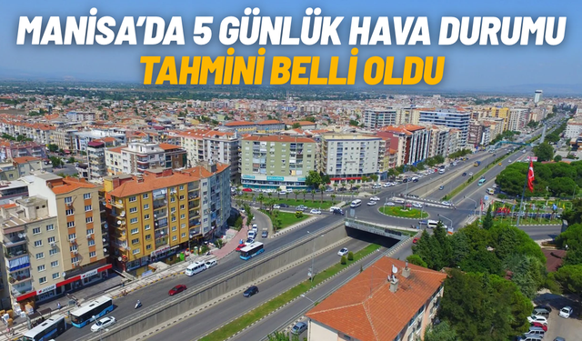 Manisa’da 5 günlük hava durumu tahmini belli oldu