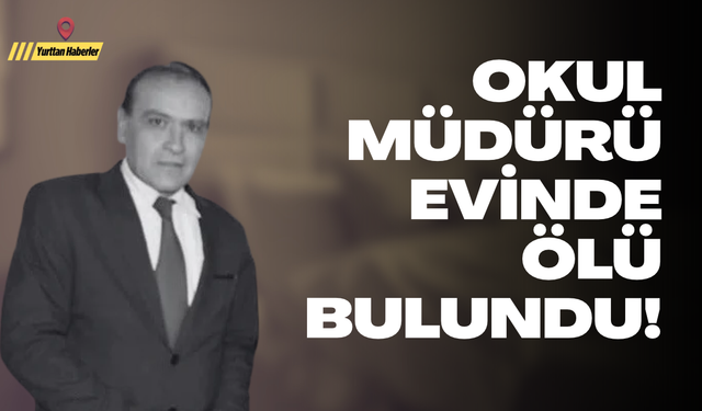 Okul müdürü evinde ölü bulundu