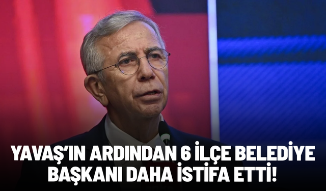 Mansur Yavaş'ın ardından 6 ilçe belediye başkanı daha istifa etti