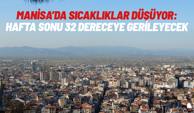 Manisa’da sıcaklıklar düşüyor: Hafta sonu 32 dereceye gerileyecek