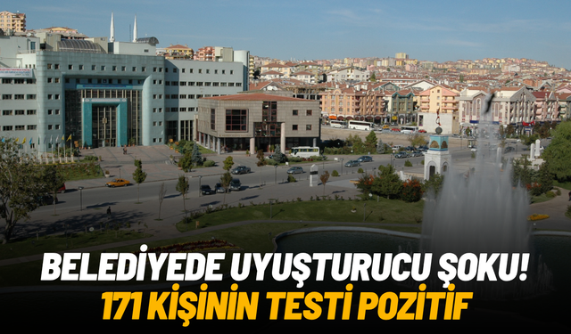 Belediyede uyuşturucu şoku! 171 kişinin testi pozitif